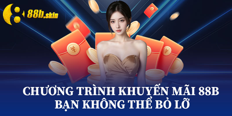 Chương Trình Khuyến Mãi 88b Bạn Không Thể Bỏ Lỡ