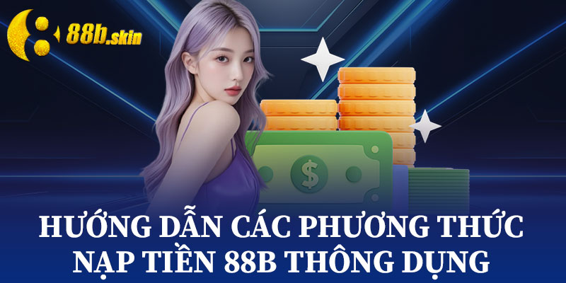 Hướng Dẫn Các Phương Thức Nạp Tiền 88b Thông Dụng