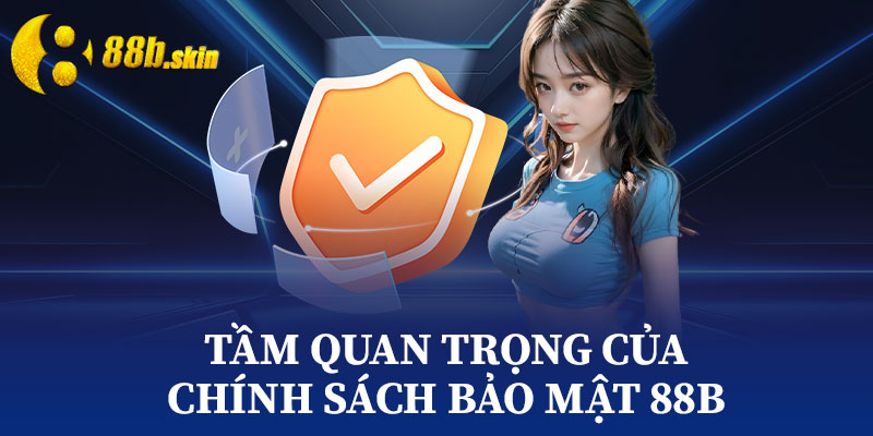 Tầm Quan Trọng Của Chính Sách Bảo Mật 88b