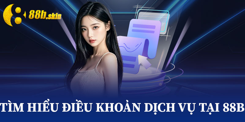 Tìm Hiểu Điều Khoản Dịch Vụ tại 88b – Quyền Lợi và Trách Nhiệm