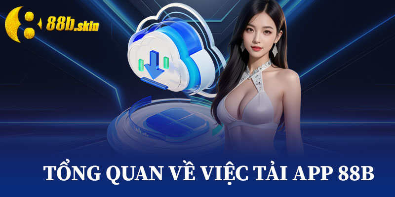 Tổng Quan Về Việc Tải App 88b