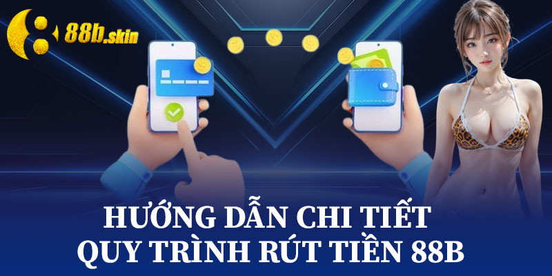 Hướng Dẫn Chi Tiết Quy Trình Rút Tiền 88b