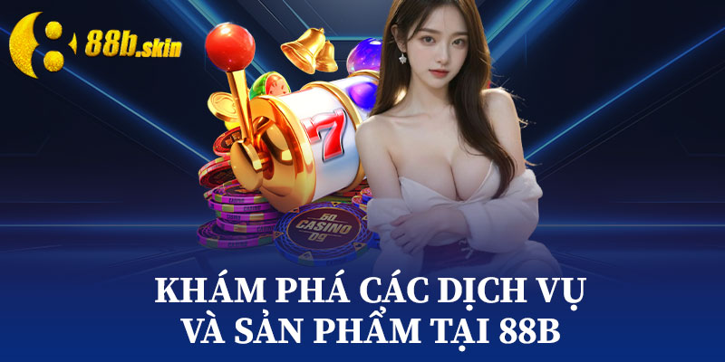Khám Phá Các Dịch Vụ Và Sản Phẩm Tại 88b